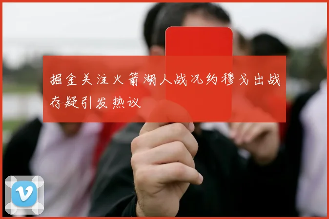 掘金关注火箭湖人战况约穆戈出战存疑引发热议