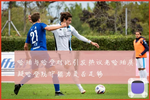 哈珀与哈登对比引发热议老哈珀质疑哈登防守能力是否足够