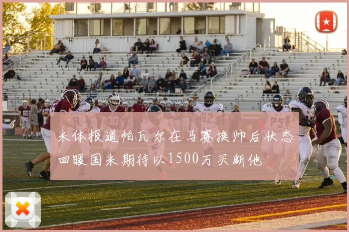 米体报道帕瓦尔在马赛换帅后状态回暖国米期待以1500万买断他