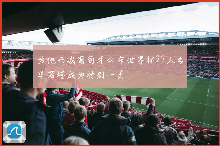 为他而战葡萄牙公布世界杯27人名单若塔成为特别一员