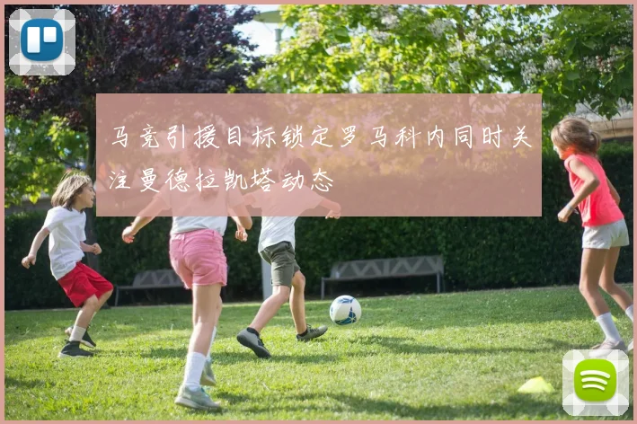 马竞引援目标锁定罗马科内同时关注曼德拉凯塔动态